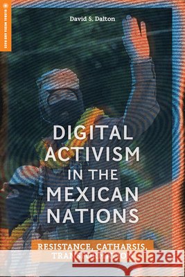 Digital Activism in the Mexican Nations: Resistance, Catharsis, Transformation David S. Dalton 9781978847767 Rutgers University Press - książka