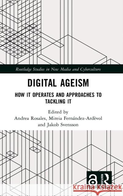 Digital Ageism: How it Operates and Approaches to Tackling it Andrea Rosales Mireia Fern?ndez-Ard?vol Jakob Svensson 9781032271538 Routledge - książka