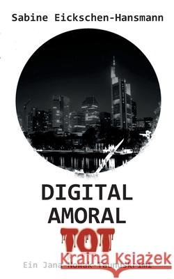 Digital Amoral Tot: Ein Jana-Nowak-Taunuskrimi Sabine Eickschen-Hansmann 9783752840681 Books on Demand - książka