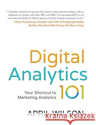 Digital Analytics 101: Your Shortcut to Marketing Analytics April E. Wilson 9781541114166 Createspace Independent Publishing Platform - książka