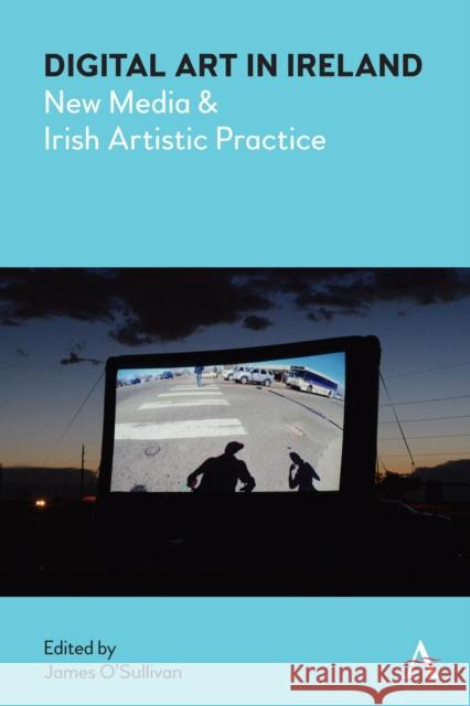Digital Art in Ireland: New Media and Irish Artistic Practice O'Sullivan, James 9781785274787 Anthem Press - książka