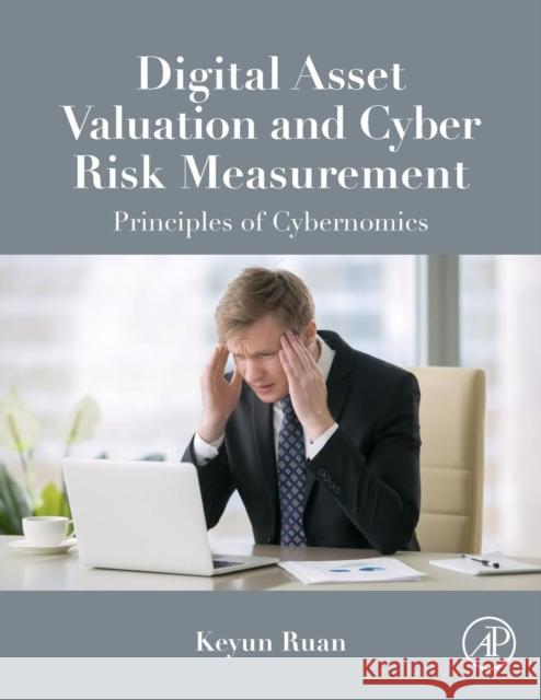 Digital Asset Valuation and Cyber Risk Measurement: Principles of Cybernomics Ruan, Keyun 9780128121580 Academic Press - książka