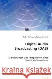 Digital Audio Broadcasting (DAB) : Marktchancen und Perspektiven eines Distributionsmediums Hoffmann, André; Gerhardt, Rainer 9783639007589 VDM Verlag Dr. Müller - książka