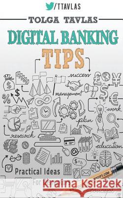 Digital Banking Tips: Practical Tips for Disruptors! Tolga Tavlas 9781514255711 Createspace - książka