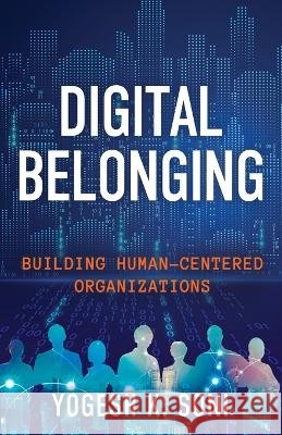 Digital Belonging: Building Human-Centered Organizations Yogesh K Soni   9798885041485 New Degree Press - książka