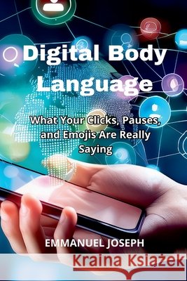 Digital Body Language, What Your Clicks, Pauses, and Emojis Are Really Saying Emmanuel Joseph 9782748966220 Emmanuel Joseph - książka