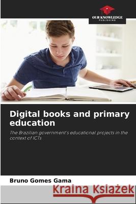 Digital books and primary education Gomes Gama, Bruno 9786206839019 Our Knowledge Publishing - książka
