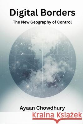 Digital Borders: The New Geography of Control Ayaan Chowdhury 9789347436727 Vij Books - książka