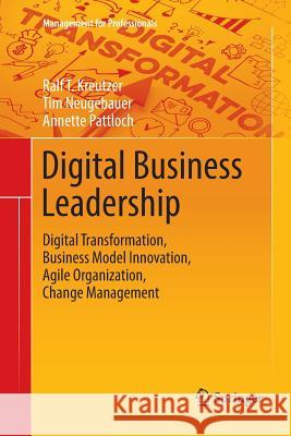 Digital Business Leadership: Digital Transformation, Business Model Innovation, Agile Organization, Change Management Kreutzer, Ralf T. 9783662585887 Springer - książka