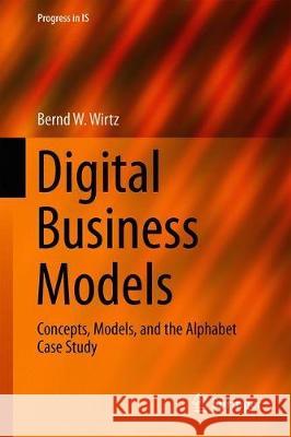 Digital Business Models: Concepts, Models, and the Alphabet Case Study Wirtz, Bernd W. 9783030130046 Springer - książka