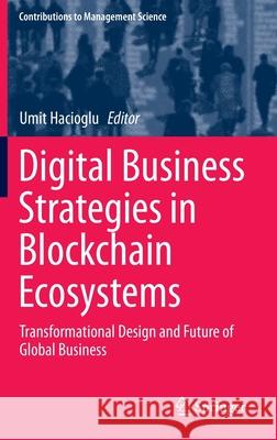 Digital Business Strategies in Blockchain Ecosystems: Transformational Design and Future of Global Business Hacioglu, Umit 9783030297381 Springer - książka