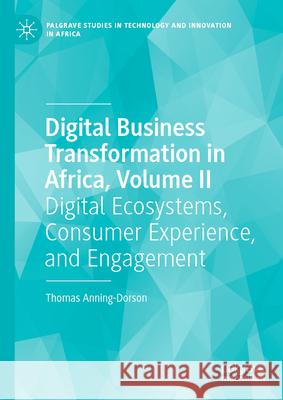 Digital Business Transformation in Africa, Volume II: Digital Ecosystems and Customer Engagement Thomas Anning-Dorson 9783031972096 Palgrave MacMillan - książka