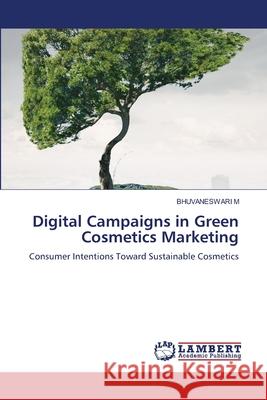 Digital Campaigns in Green Cosmetics Marketing Bhuvaneswari M 9786209246029 LAP Lambert Academic Publishing - książka
