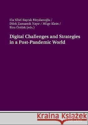 Digital Challenges and Strategies in a Post-Pandemic World Ela Sibel Bayrak Meydanoglu Riza OEzturk Dilek Zamantili Nayir 9783631864067 Peter Lang AG - książka