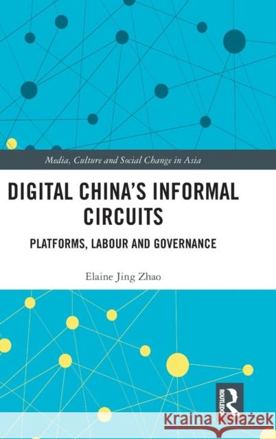 Digital China's Informal Circuits: Platforms, Labour and Governance Elaine Jing Zhao 9781138737105 Routledge - książka