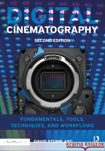 Digital Cinematography: Fundamentals, Tools, Techniques, and Workflows David Stump 9781138603868 Taylor & Francis Ltd - książka