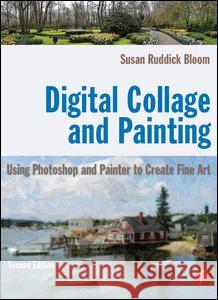 Digital Collage and Painting: Using Photoshop and Painter to Create Fine Art Ruddick Bloom, Susan 9780240811758  - książka