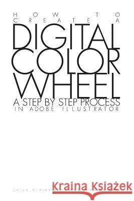 Digital Color Wheel: A step by step process Calhoun, Glenn E. 9781539819639 Createspace Independent Publishing Platform - książka
