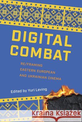 Digital Combat: Re/Framing Eastern European and Ukrainian Cinema Yuri Leving 9781487570811 University of Toronto Press - książka