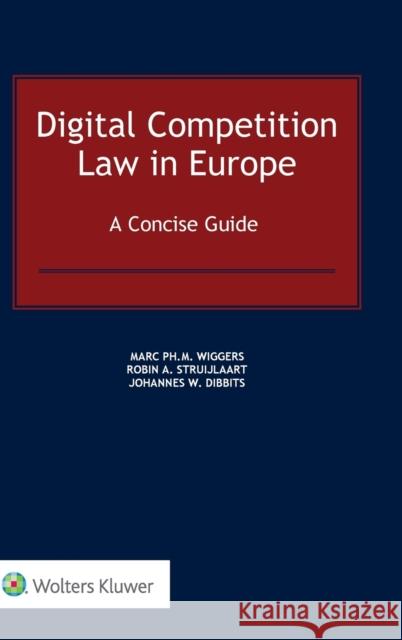 Digital Competition Law in Europe: A Concise Guide Marc Wiggers Robin Struijlaart Johannes Dibbits 9789403516943 Kluwer Law International - książka