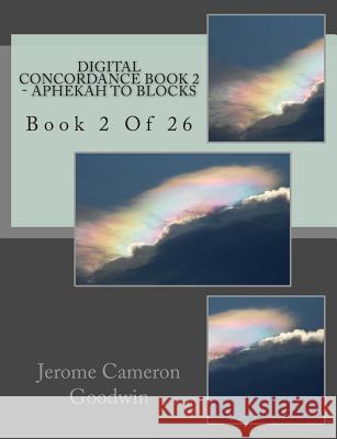 Digital Concordance - Book 2 - Aphekah To Blocks: Book 2 Of 26 Goodwin, Jerome Cameron 9781502401335 Createspace - książka