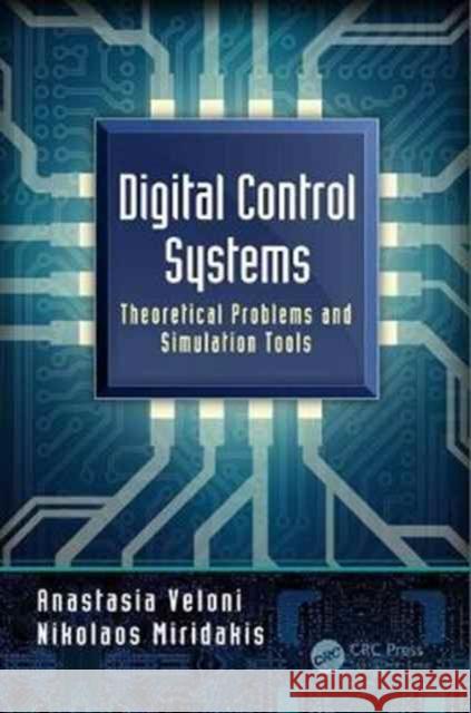Digital Control Systems: Theoretical Problems and Simulation Tools Anastasia Veloni Nikolaos Miridakis 9781138039209 CRC Press - książka