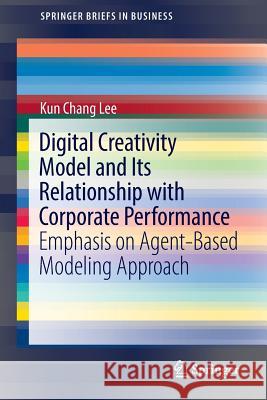 Digital Creativity Model and Its Relationship with Corporate Performance: Emphasis on Agent-Based Modeling Approach Lee, Kun Chang 9783319399898 Springer - książka