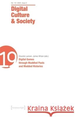 Digital Culture & Society (Dcs): Vol. 10, Issue 2/2024 - Digital Games Through Muddled Pasts and Modded Histories Eduardo Luersen James Wilson 9783837668698 Transcript Publishing - książka