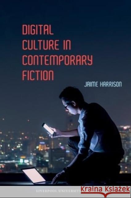 Digital Culture in Contemporary Fiction Jaime Harrison 9781802074710 Liverpool University Press - książka