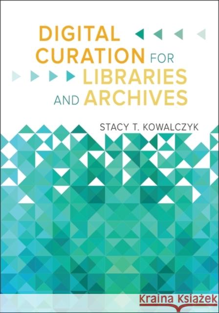 Digital Curation for Libraries and Archives Stacy T. Kowalczyk 9781610696319 Libraries Unlimited - książka
