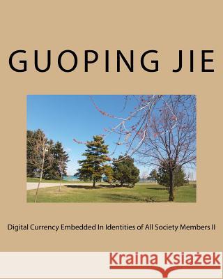 Digital Currency Embedded In Identities Of All Society Members II Jie, Guoping 9780995820333 Guoping Jie - książka