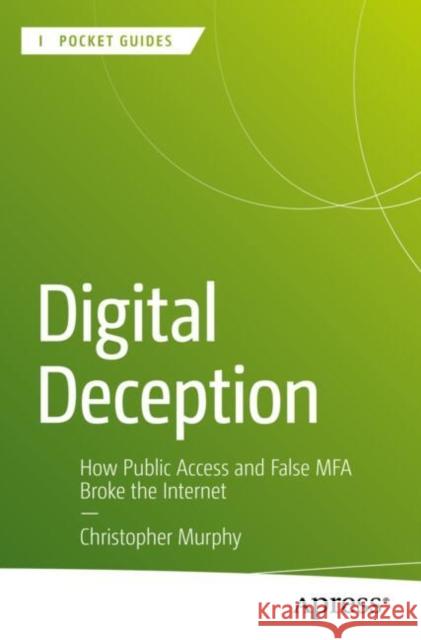 Digital Deception: How Public Access and False MFA Broke the Internet Christopher Murphy 9798868812262 Springer-Verlag Berlin and Heidelberg GmbH &  - książka