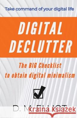 Digital Declutter: The BIG Checklist To Obtain Digital Minimalism D M Elliot 9781735531014 Studio Deanna - książka