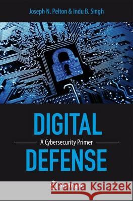 Digital Defense: A Cybersecurity Primer Pelton, Joseph 9783319199528 Springer - książka