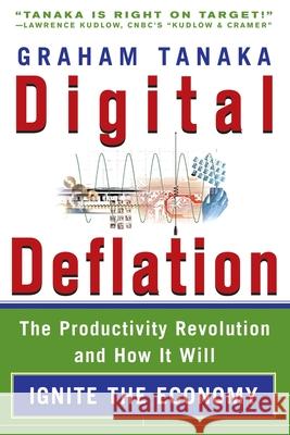 Digital Deflation: The Productivity Revolution and How it Will Ignite the Economy Tanaka, Graham Y. 9780071498999 McGraw-Hill Companies - książka