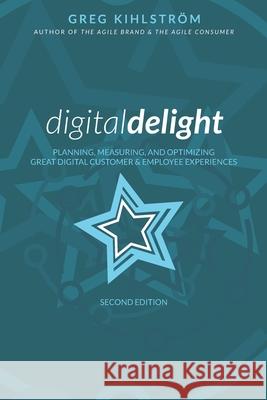 Digital Delight: Second Edition: Planning, measuring, and optimizing great digital customer and employee experiences Greg Kihlström 9781690018636 Independently Published - książka