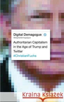 Digital Demagogue: Authoritarian Capitalism in the Age of Trump and Twitter Christian Fuchs 9780745337968 Pluto Press (UK) - książka