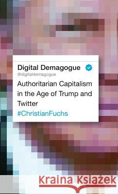 Digital Demagogue: Authoritarian Capitalism in the Age of Trump and Twitter Christian Fuchs 9780745337982 Pluto Press (UK) - książka
