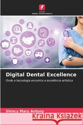 Digital Dental Excellence Antony, Shincy Mary 9786203905779 Edições Nosso Conhecimento - książka