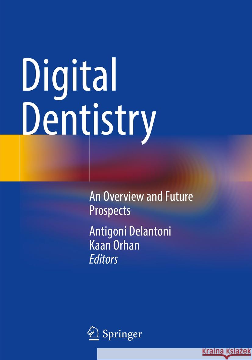 Digital Dentistry: An Overview and Future Prospects Antigoni Delantoni Kaan Orhan 9783031528286 Springer - książka