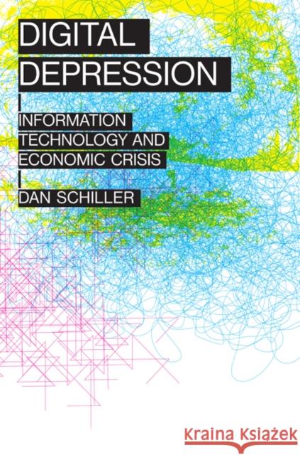 Digital Depression: Information Technology and Economic Crisis Dan Schiller 9780252080326 University of Illinois Press - książka