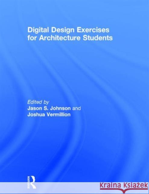 Digital Design Exercises for Architecture Students Jason S. Johnson Joshua Vermillion 9781138823129 Routledge - książka