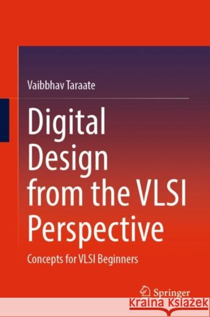 Digital Design from the VLSI Perspective: Concepts for VLSI Beginners Vaibbhav Taraate 9789811946516 Springer Verlag, Singapore - książka