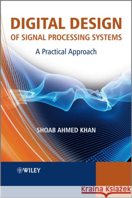 Digital Design of Signal Processing Systems: A Practical Approach Khan, Shoab Ahmed 9780470741832 JOHN WILEY AND SONS LTD - książka