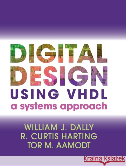 Digital Design Using VHDL: A Systems Approach Dally, William J. 9781107098862 Cambridge University Press - książka