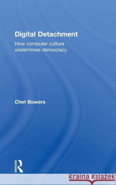 Digital Detachment: How Computer Culture Undermines Democracy Chet Bowers 9781138186842 Routledge - książka