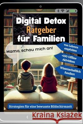 Digital Detox Ratgeber f?r Familien: Wie Sie Handy-Sucht bei Kindern l?sen und Bildschirmzeit erfolgreich reduzieren Madeleine Schauwecker 9783982692876 Madeleines A.D. Bucherwelt - książka