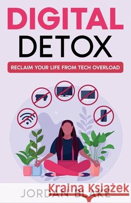 Digital Detox: Reclaim Your Life from Tech Overload Jordan Blake 9781456654504 Ebookit.com - książka
