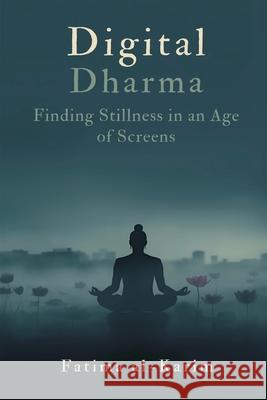 Digital Dharma: Finding Stillness in an Age of Screens Fatima Al-Karim 9789374121559 Mindful Pages - książka