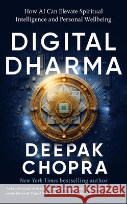 Digital Dharma: How AI Can Elevate Spiritual Intelligence and Personal Wellbeing Dr Deepak Chopra 9781846048562 Ebury Publishing - książka